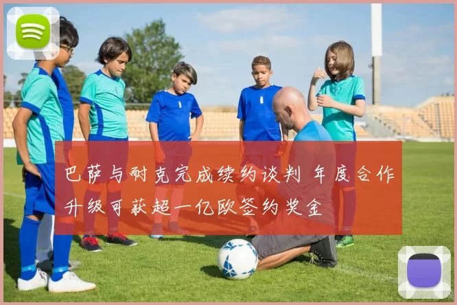 巴萨与耐克完成续约谈判 年度合作升级可获超一亿欧签约奖金